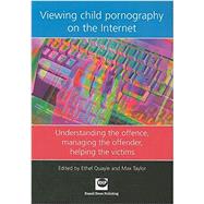 Viewing child pornography on the Internet Understanding the offence, managing the offender, helping the victims