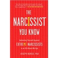 The Narcissist You Know Defending Yourself Against Extreme Narcissists in an All-About-Me Age