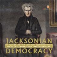Jacksonian Democracy : His Policies and their Long-Term Economic Effects on the US Economy | Grade 7 American History