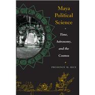 Maya Political Science : Time, Astronomy, and the Cosmos