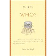 The 5 W's: Who? An Omnium-Gatherum of Popes & Playwrights, Dogs & Dukes, Actors & Advocates, Ogres & Others Who've Made Their Mark in Our World