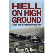 Hell on High Ground : A Guide to Aircraft Hill Crash Sites in the UK and Ireland