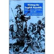 Writing the English Republic: Poetry, Rhetoric and Politics, 1627â€“1660