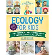 The Kitchen Pantry Scientist Ecology for Kids Science Experiments and Activities Inspired by Awesome Ecologists, Past and Present; with 25 illustrated biographies of amazing scientists from around the world
