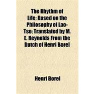 The Rhythm of Life: Based on the Philosophy of Lao-tse Translated by M. E. Reynolds from the Dutch of Henri Borel