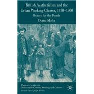 British Aestheticism and the Urban Working Classes, 1870-1900 Beauty for the People