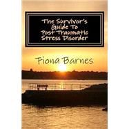 The Survivor's Guide to Post Traumatic Stress Disorder