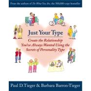 Just Your Type Create the Relationship You've Always Wanted Using the Secrets of Personality Type