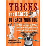 Tricks & Games To Teach Your Dog: How to turn your much loved pet