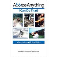 Access Anything: I Can Do That! : Adventuring with Disabilities