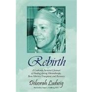Rebirth: A Leukemia Survivor's Journal of Healing During Chemotherapy, Bone Marrow Transplant, and Recovery