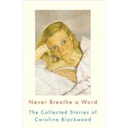 Never Breathe a Word The Collected Stories of Caroline Blackwood