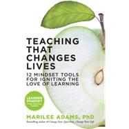 Teaching That Changes Lives 12 Mindset Tools for Igniting the Love of Learning