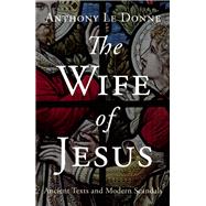 The Wife of Jesus Ancient Texts and Modern Scandals