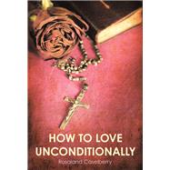 How to Love Unconditionally