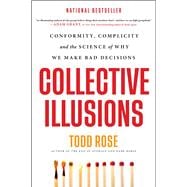 Collective Illusions Conformity, Complicity, and the Science of Why We Make Bad Decisions