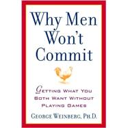 Why Men Won't Commit : Getting What You Both Want Without Playing Games