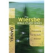 The Wiersbe Bible Study Series: Daniel Determining to Go God's Direction
