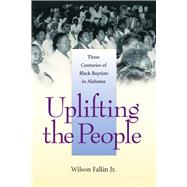 Uplifting the People : Three Centuries of Black Baptists in Alabama