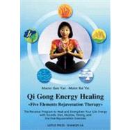Qigong Energy Healing Five Elements Rejuvenation Therapy, The Personal Program to Heal and Strengthen Your life with Sounds, Diet, Mudras, Timing and the Five Rejuvenation Exercises