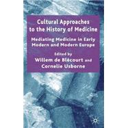 Cultural Approaches to the History of Medicine Mediating Medicine in Early Modern and Modern Europe