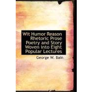 Wit   Humor   Reason   Rhetoric   Prose   Poetry and Story Woven into Eight Popular Lectures