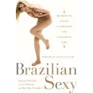 Brazilian Sexy : Secrets to Living a Gorgeous and Confident Life