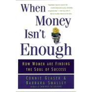 When Money Isn't Enough : How Women Are Finding the Soul of Success