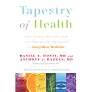Tapestry of Health Weaving Wellness into Your Life Through the New Science of Integrative Medicine