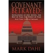 Covenant Betrayed, Revelations of the Sixties, the Best of Time, the Worst of Time: Covenant Betrayed
