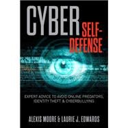 Cyber Self-Defense Expert Advice to Avoid Online Predators, Identity Theft, and Cyberbullying