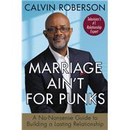 Marriage Ain't for Punks A No-Nonsense Guide to Building a Lasting Relationship