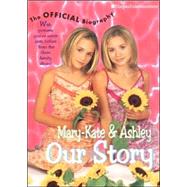 Mary-Kate and Ashley: Our Story : Mary-Kate and Ashley Olsen's Official Biography