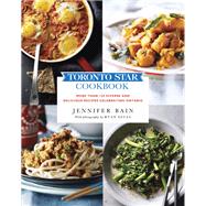 Toronto Star Cookbook More than 150 Diverse and Delicious Recipes Celebrating Ontario