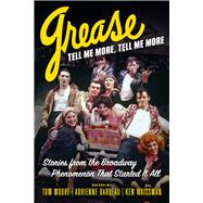 Grease, Tell Me More, Tell Me More Stories from the Broadway Phenomenon That Started It All