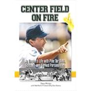 Center Field on Fire; An Umpire's Life with Pine tar Bats, Spitballs, and Corked Personalities