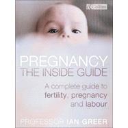 Pregnancy : The Inside Guide - A Complete Guide to Fertility, Pregnancy and Labour