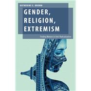 Gender, Religion, Extremism Finding Women in Anti-Radicalization