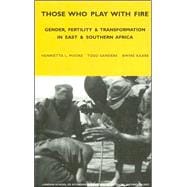 Those Who Play With Fire; Gender, Fertility and Transformation in East and Southern Africa OUT OF PRINT SEE Next ISBN 1845205979