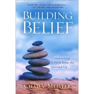 Building Belief : Constructing Faith from the Ground Up
