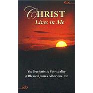 Christ Lives in Me: The Eucharistic Spirituality of Blessed James Alberione, SSP