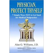 Physician, Protect Thyself: 7 Simple Ways Not to Get Sued for Medical Malpractice