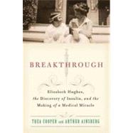 Breakthrough : Elizabeth Hughes, the Discovery of Insulin, and the Making of a Medical Miracle