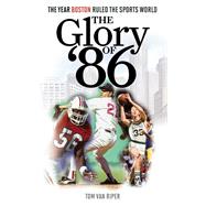 The Glory of '86 The Year Boston Ruled the Sports World