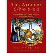 The Alchemy Stones: Use the Wisdom of the Ancient Alchemists to Transform Your Life