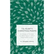 T.S. Eliot's Christmas Poems An Essay in Writing-as-Reading and Other “Impossible Unions”