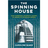 The Spinning House How Cambridge University locked up women in its private prison