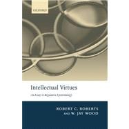 Intellectual Virtues An Essay in Regulative Epistemology