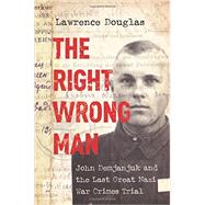 The Right Wrong Man: John Demjanjuk and the Last Great Nazi War Crimes Trial