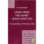 The Life Model: Living from the Heart Jesus Gave You,9780967435701